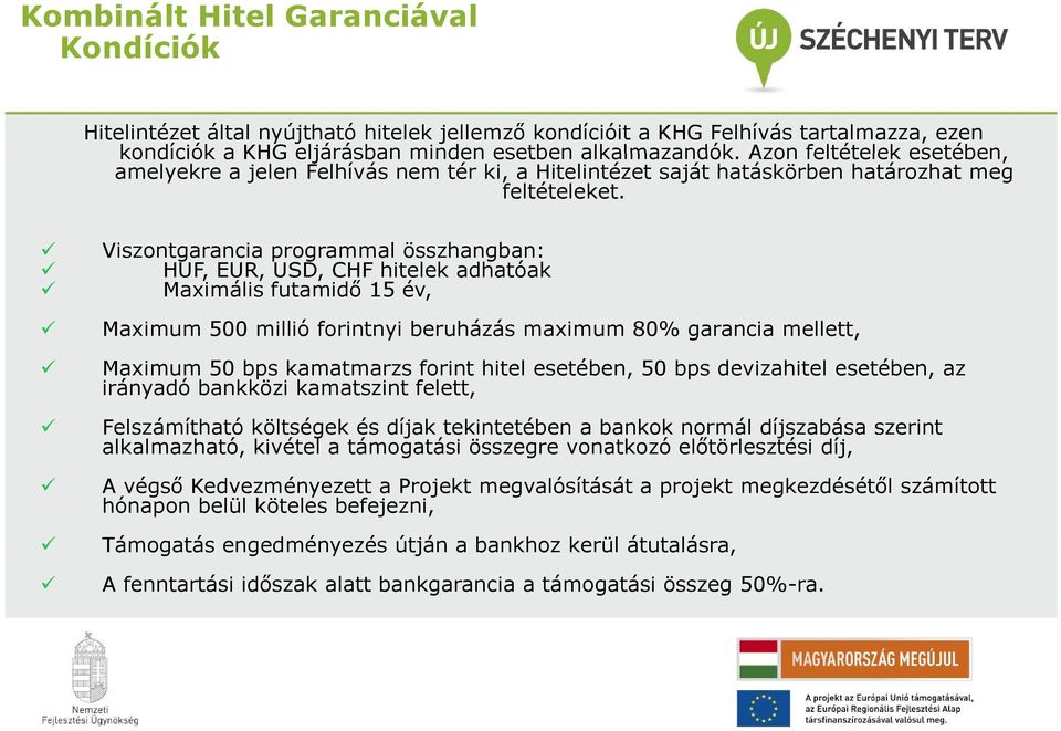 Viszontgarancia programmal összhangban: HUF, EUR, USD, CHF hitelek adhatóak Maximális futamidő 15 év, Maximum 500 millió forintnyi beruházás maximum 80% garancia mellett, Maximum 50 bps kamatmarzs