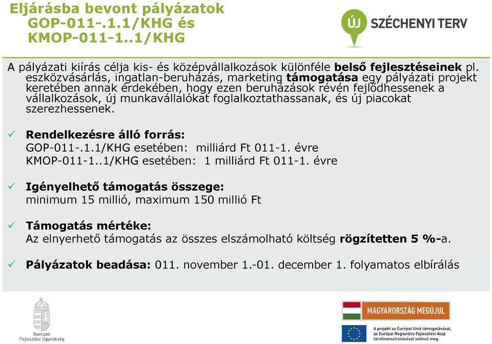 foglalkoztathassanak, és új piacokat szerezhessenek. Rendelkezésre álló forrás: GOP-011-.1.1/KHG esetében: milliárd Ft 011-1. évre KMOP-011-1..1/KHG esetében: 1 milliárd Ft 011-1.