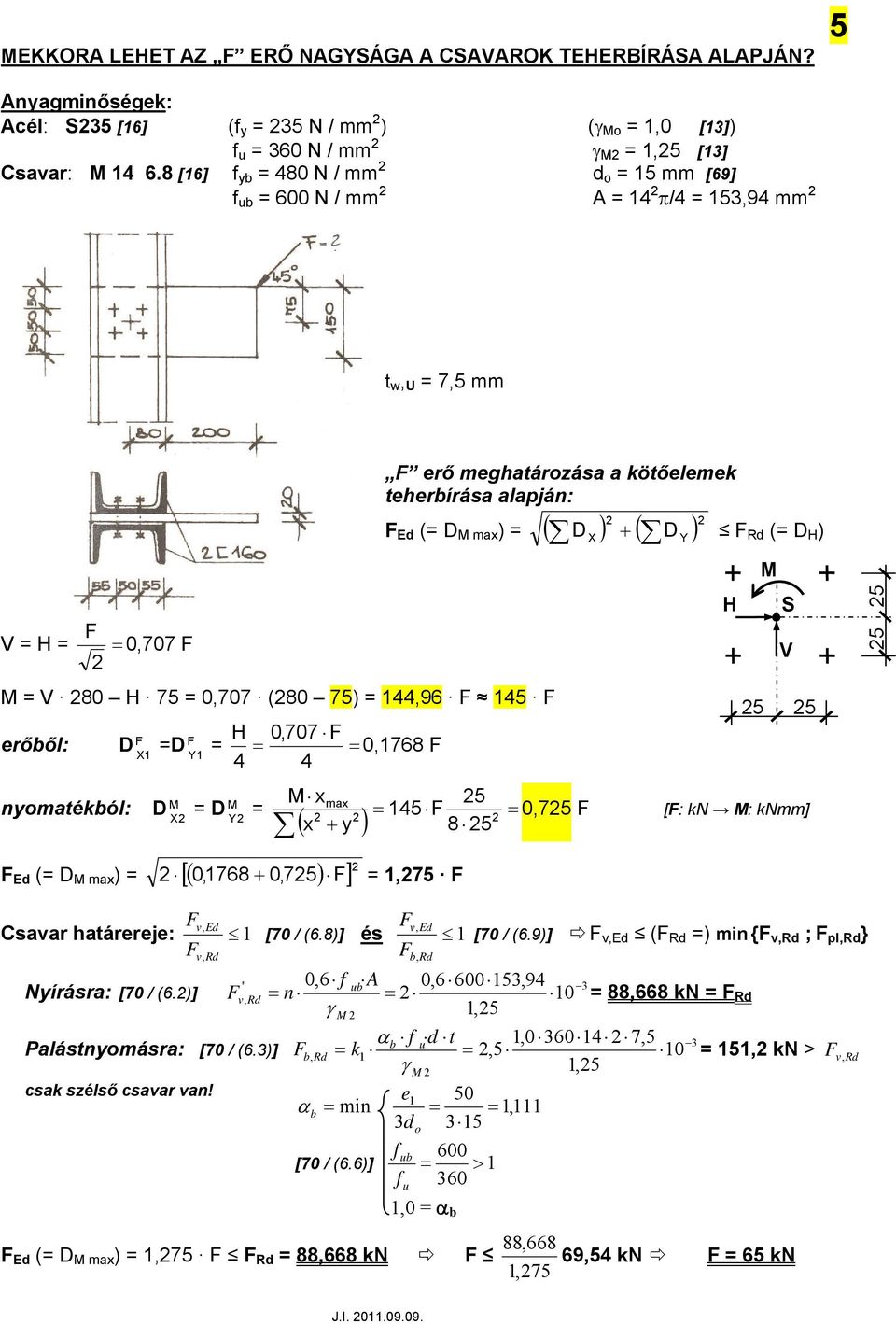 1,9 15 erőől: D D X1 H M M nomatékól: D D X 0,707 Y 1 M ( ) Y + [ 0,17 + 0,75) ] ( D M ) ( 0,17 5 15 5 1,75 M 5 5 0,75 [: k M: kmm] 5 5 v Csavar határereje: 1 v [70 / (.)] és 1 [70 / (.