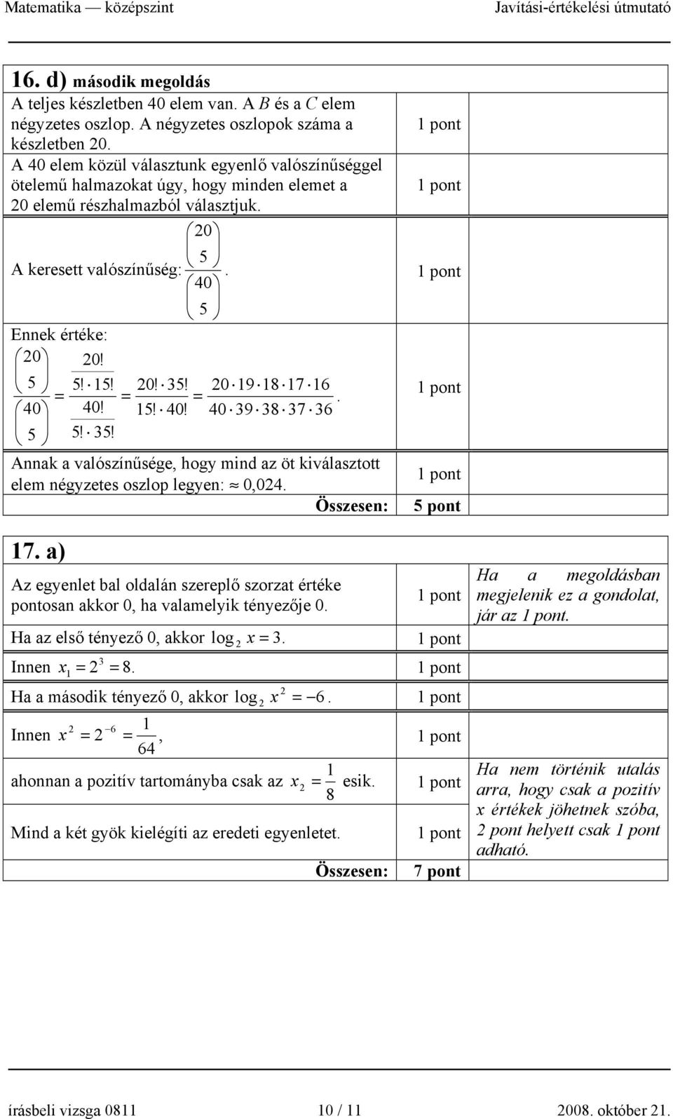 0 19 18 17 16 = = =. 40 40! 15! 40! 40 39 38 37 36 5 5! 35! Annak a valószínűsége, hogy mind az öt kiválasztott elem négyzetes oszlop legyen: 0,04. Összesen: 5 pont 17.