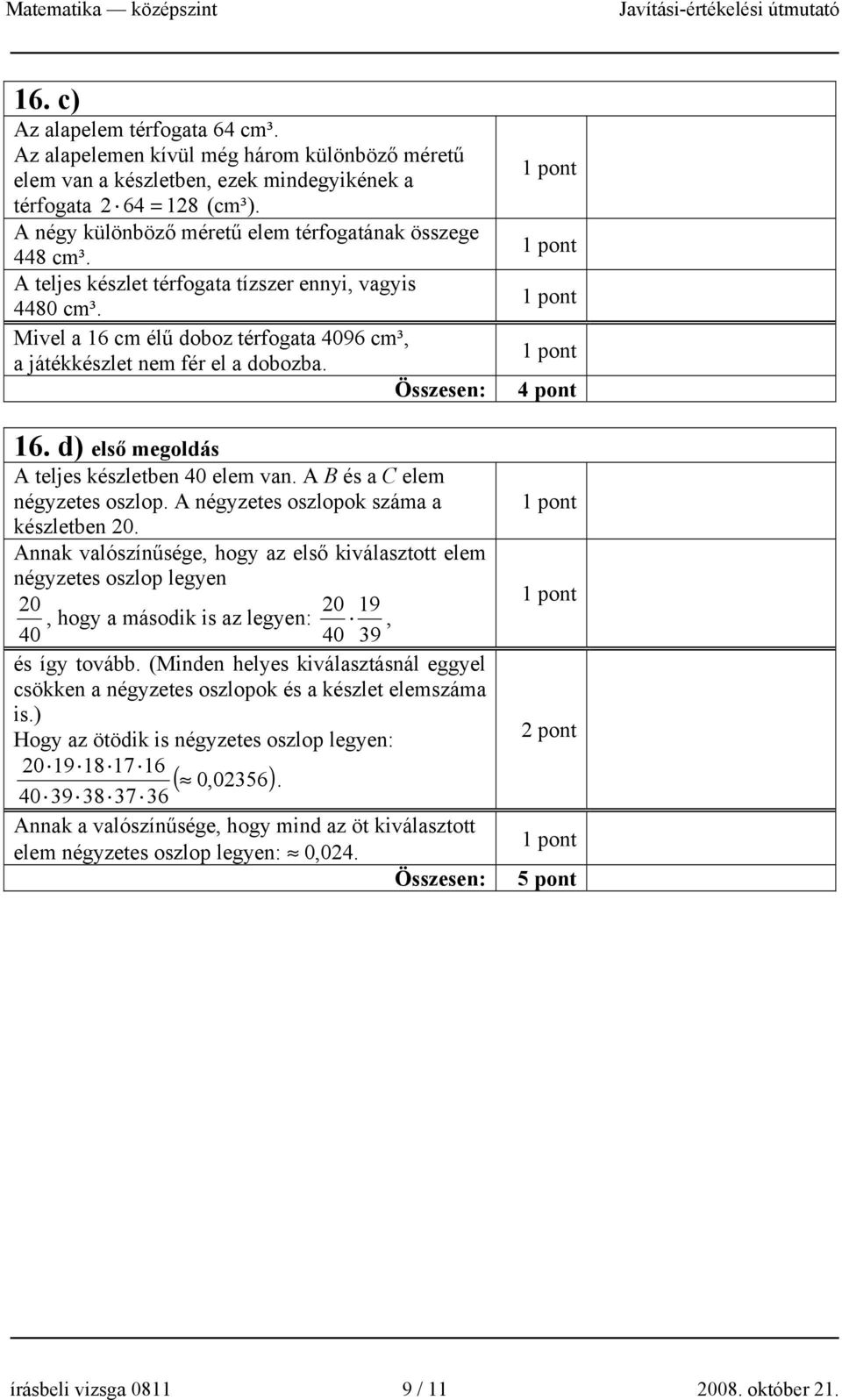 16. d) első megoldás A teljes készletben 40 elem van. A B és a C elem négyzetes oszlop. A négyzetes oszlopok száma a készletben 0.