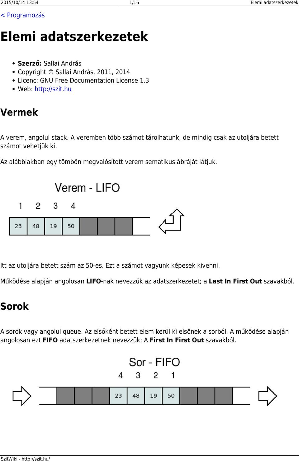 Az alábbiakban egy tömbön megvalósított verem sematikus ábráját látjuk. Itt az utoljára betett szám az 50-es. Ezt a számot vagyunk képesek kivenni.