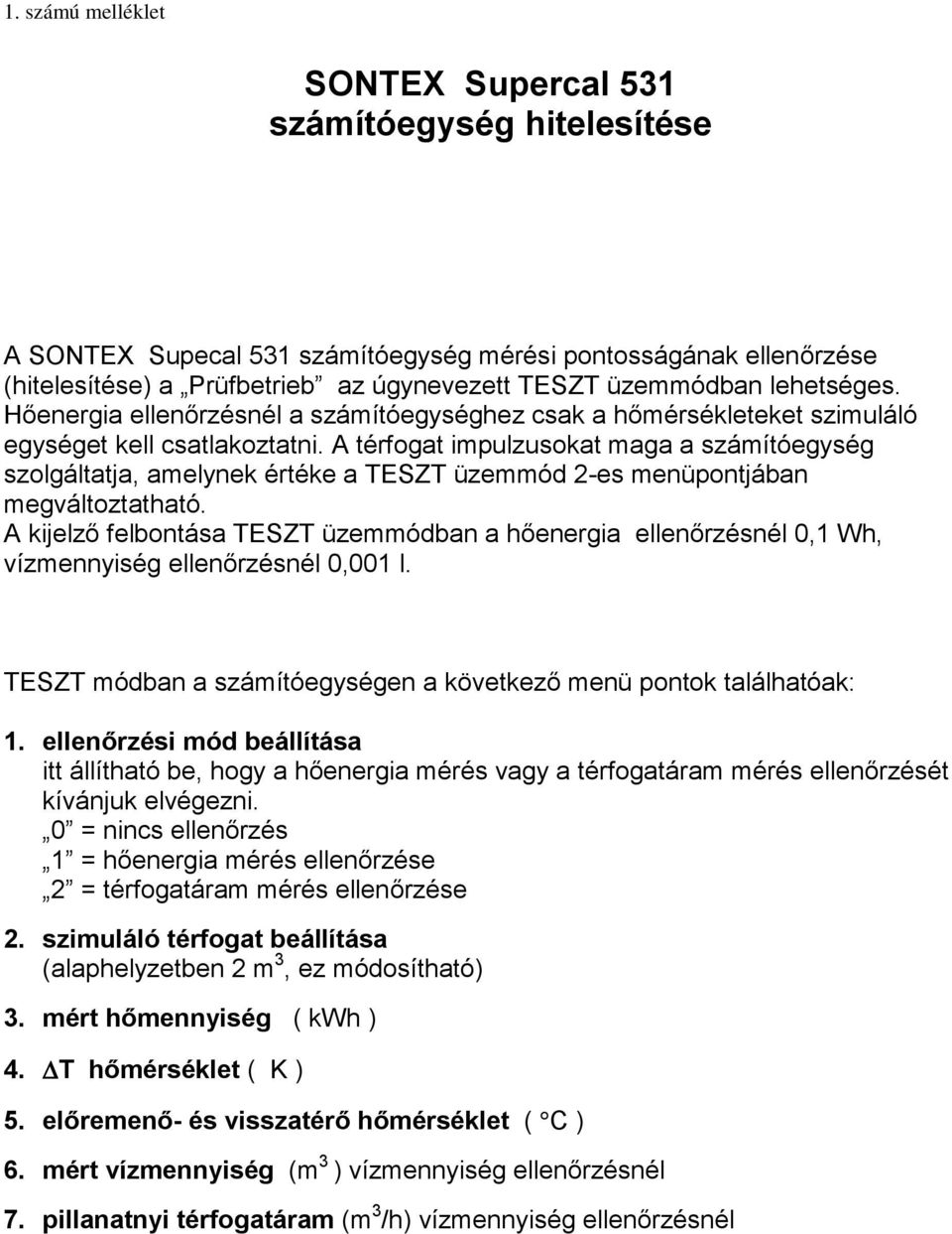 A térfogat impulzusokat maga a számítóegység szolgáltatja, amelynek értéke a TESZT üzemmód 2-es menüpontjában megváltoztatható.