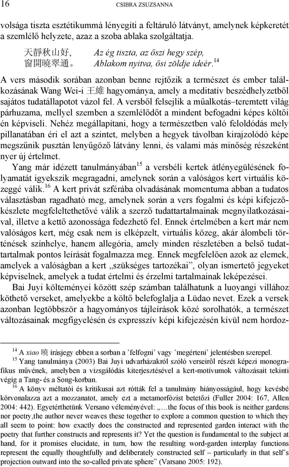 14 A vers második sorában azonban benne rejtőzik a természet és ember találkozásának Wang Wei-i 王 維 hagyománya, amely a meditatív beszédhelyzetből sajátos tudatállapotot vázol fel.