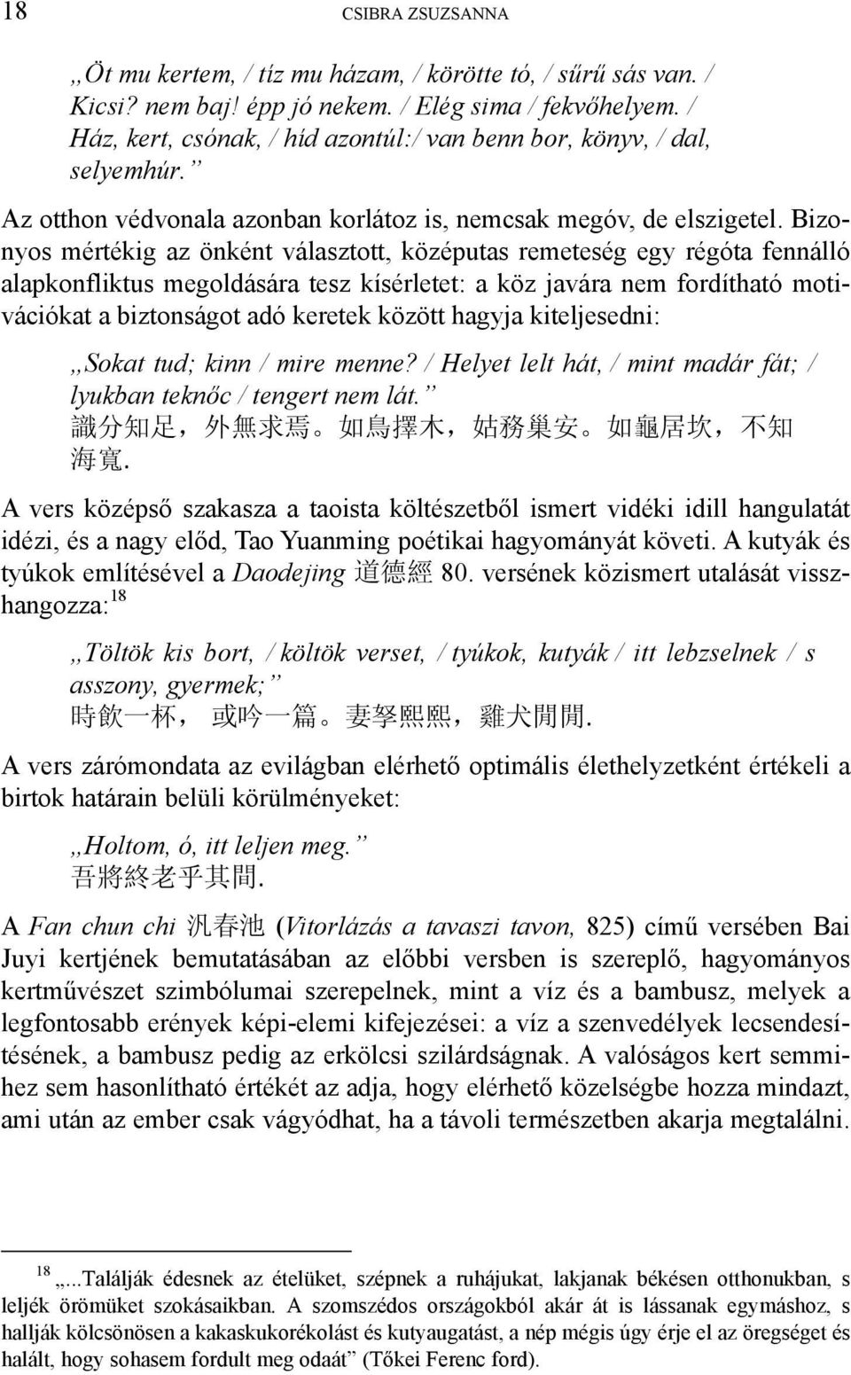 Bizonyos mértékig az önként választott, középutas remeteség egy régóta fennálló alapkonfliktus megoldására tesz kísérletet: a köz javára nem fordítható motivációkat a biztonságot adó keretek között