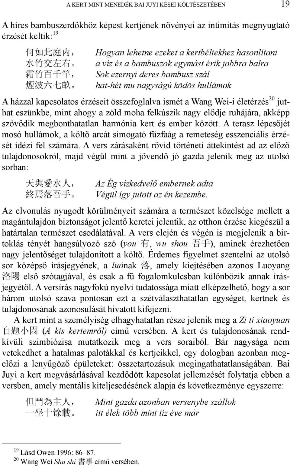 ismét a Wang Wei-i életérzés 20 juthat eszünkbe, mint ahogy a zöld moha felkúszik nagy elődje ruhájára, akképp szövődik megbonthatatlan harmónia kert és ember között.