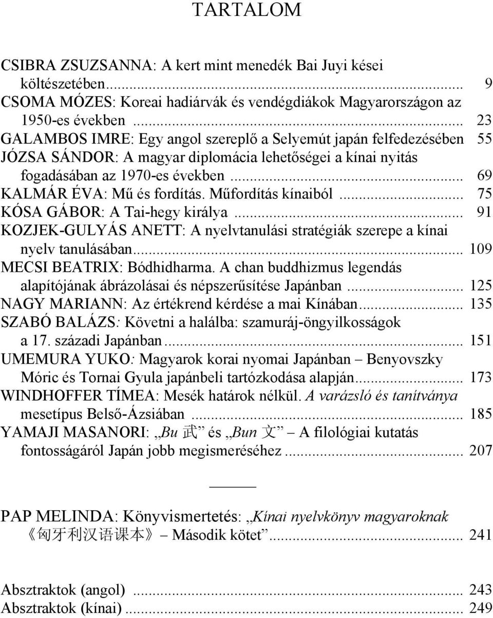 Műfordítás kínaiból... 75 KÓSA GÁBOR: A Tai-hegy királya... 91 KOZJEK-GULYÁS ANETT: A nyelvtanulási stratégiák szerepe a kínai nyelv tanulásában... 109 MECSI BEATRIX: Bódhidharma.