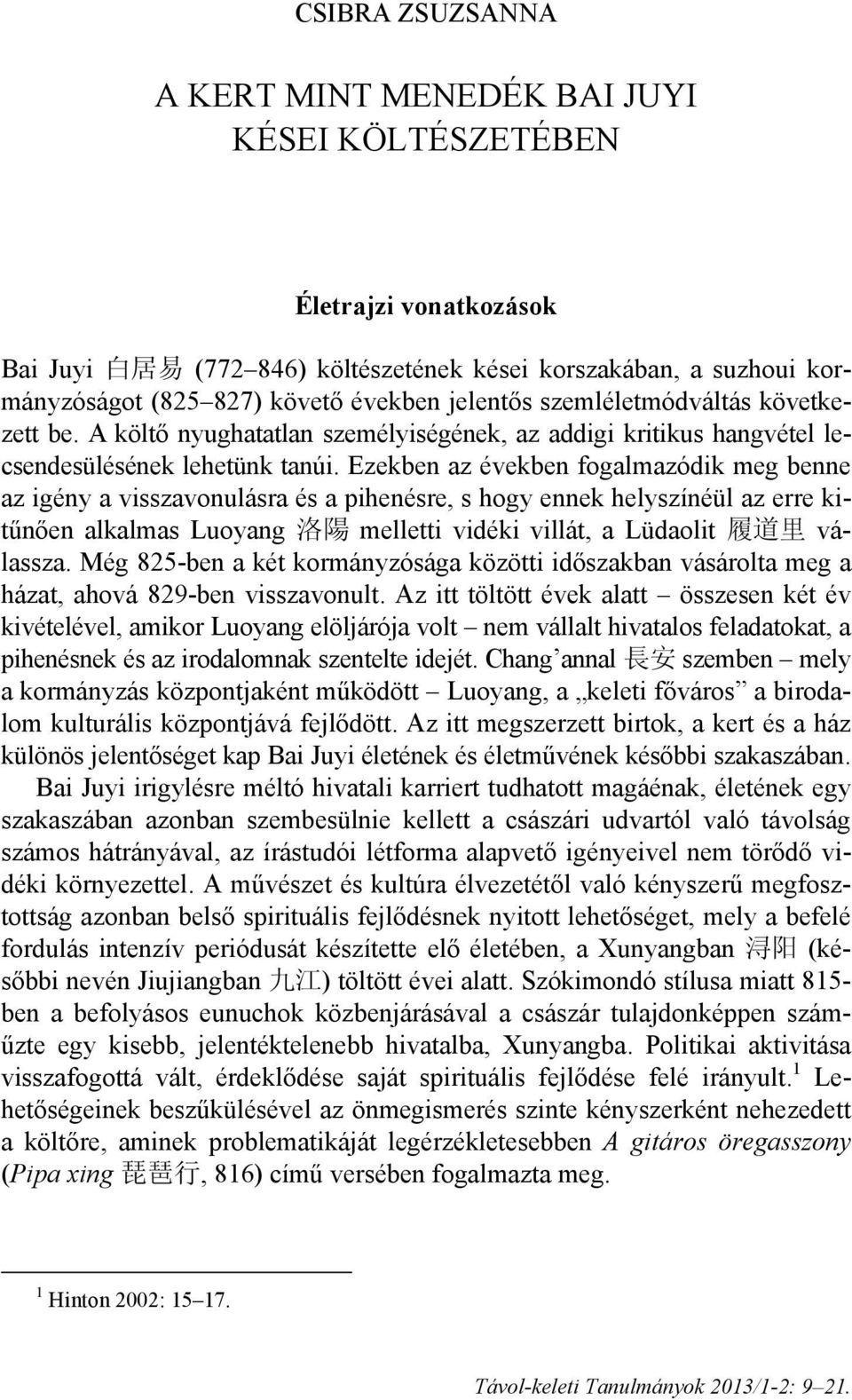 Ezekben az években fogalmazódik meg benne az igény a visszavonulásra és a pihenésre, s hogy ennek helyszínéül az erre kitűnően alkalmas Luoyang 洛 陽 melletti vidéki villát, a Lüdaolit 履 道 里 válassza.