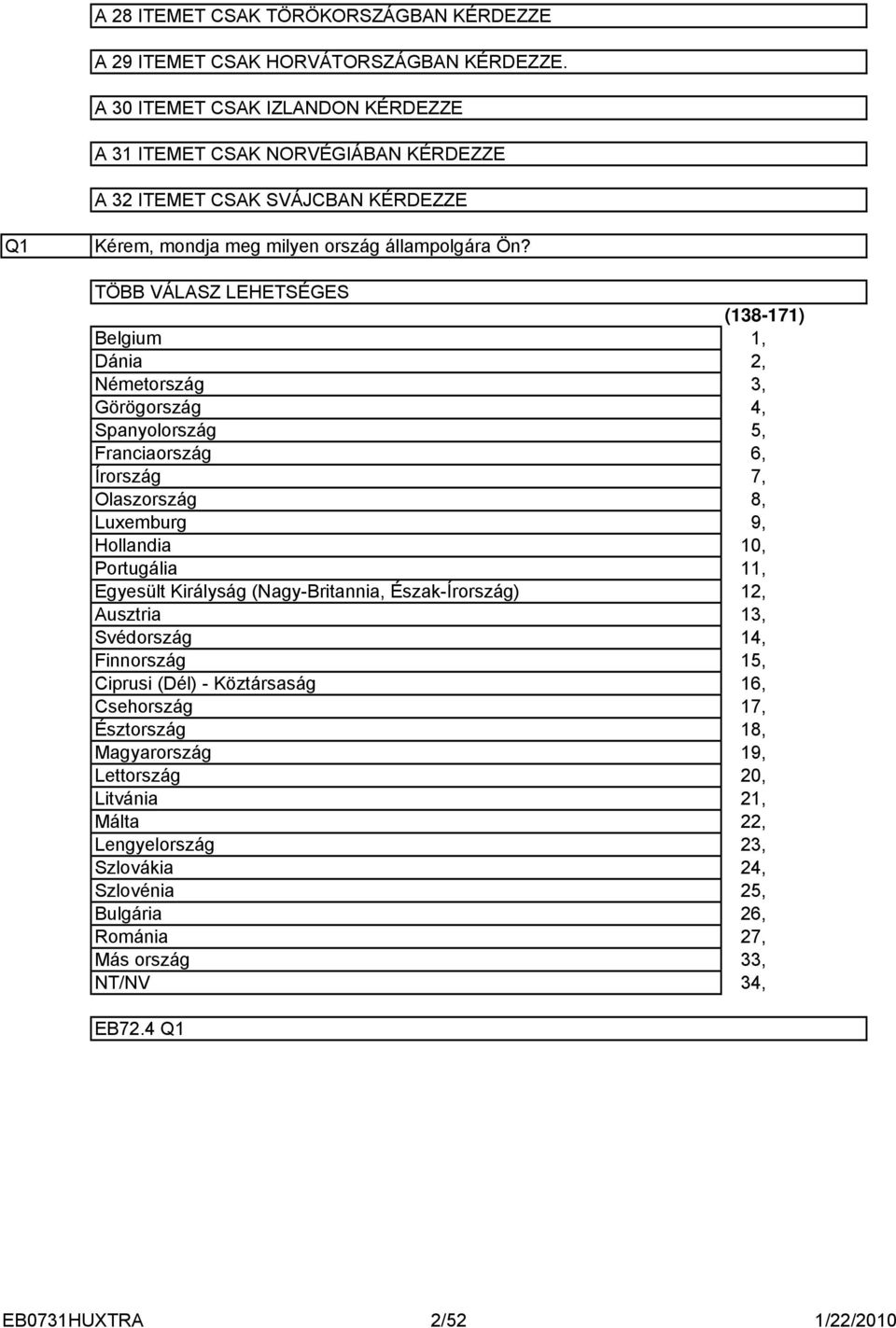 TÖBB VÁLASZ LEHETSÉGES Belgium Dánia Németország Görögország Spanyolország Franciaország Írország Olaszország Luxemburg Hollandia Portugália Egyesült Királyság