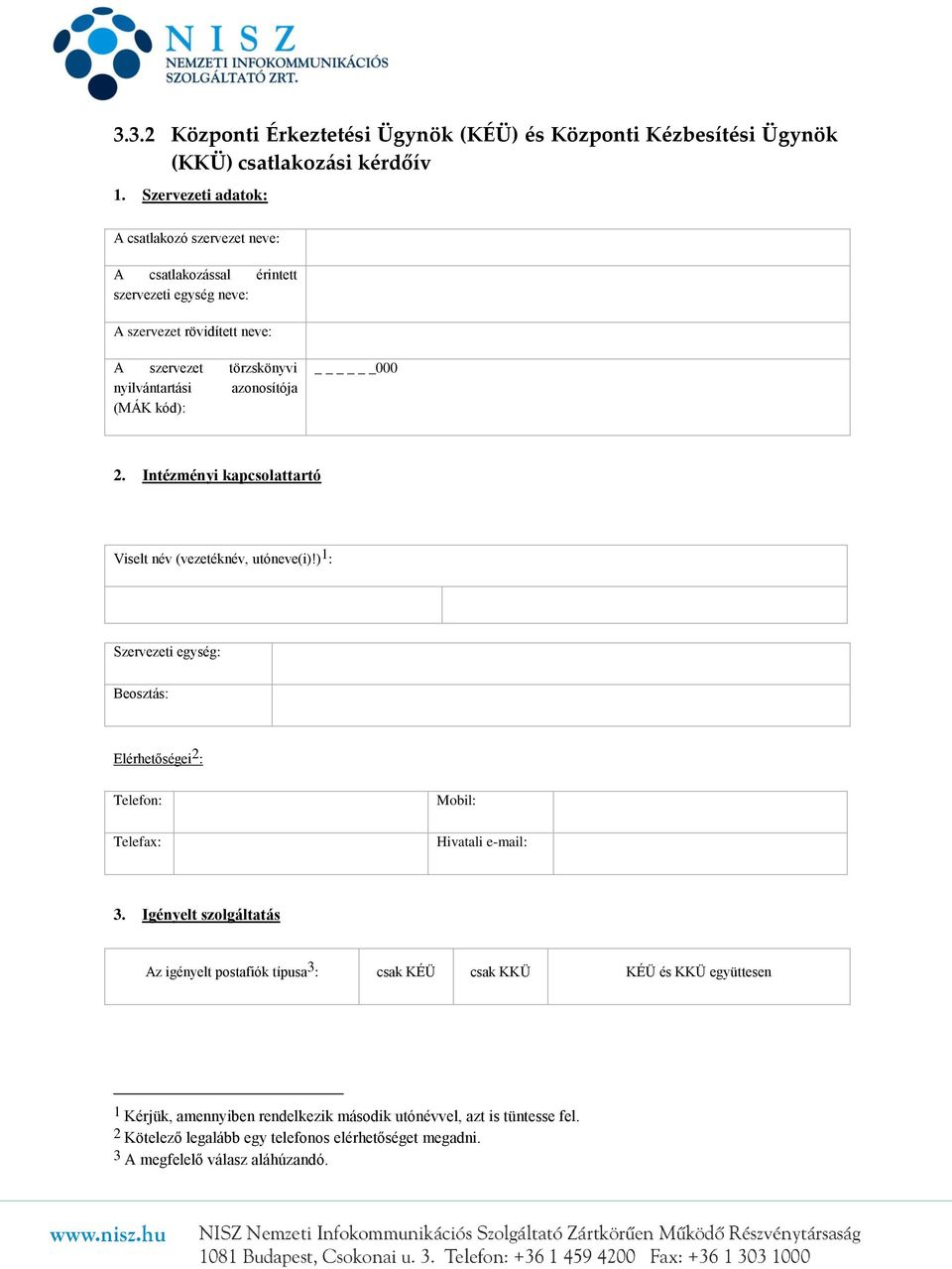 (MÁK kód): 000 2. Intézményi kapcsolattartó Viselt név (vezetéknév, utóneve(i)!) 1 : Szervezeti egység: Beosztás: Elérhetőségei 2 : Telefon: Telefax: Mobil: Hivatali e-mail: 3.