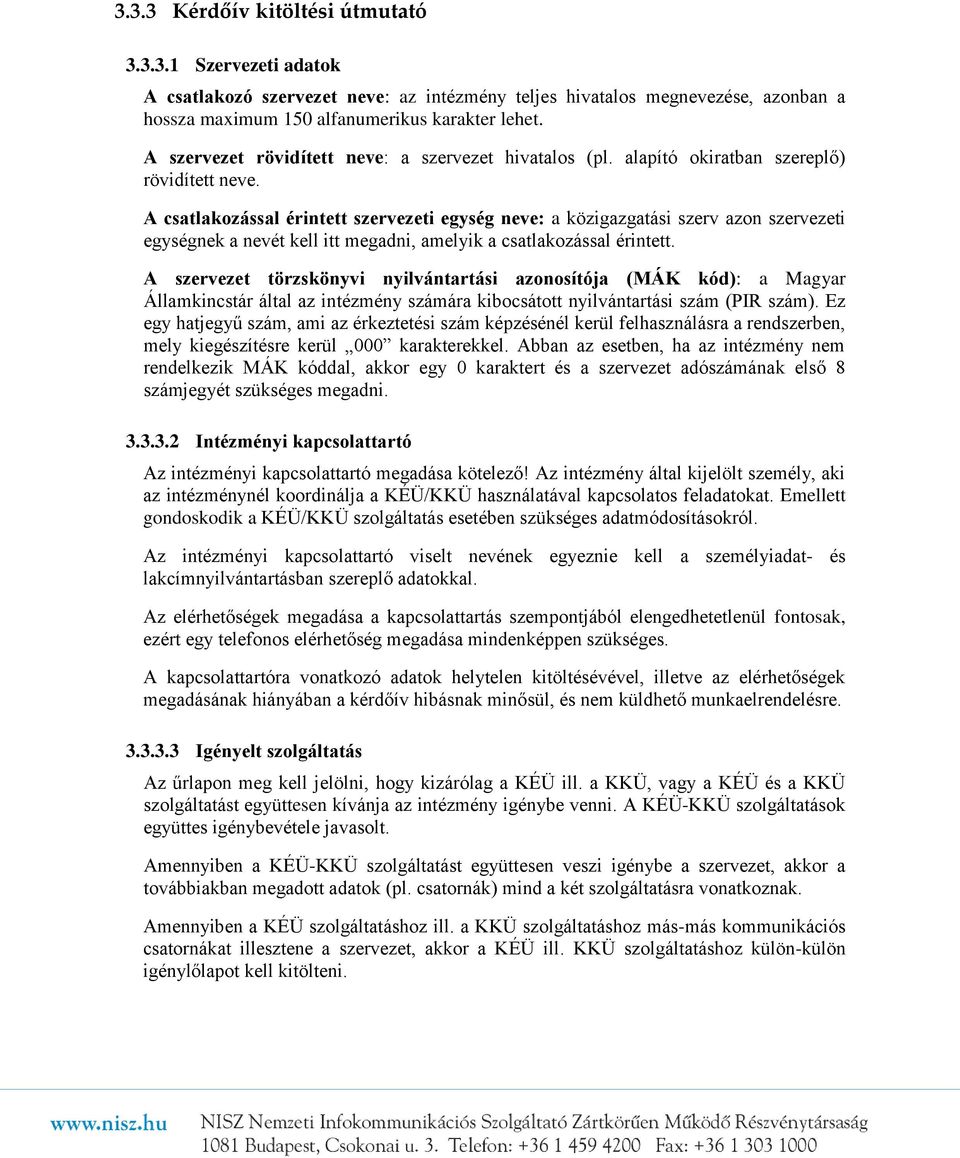 A csatlakozással érintett szervezeti egység neve: a közigazgatási szerv azon szervezeti egységnek a nevét kell itt megadni, amelyik a csatlakozással érintett.