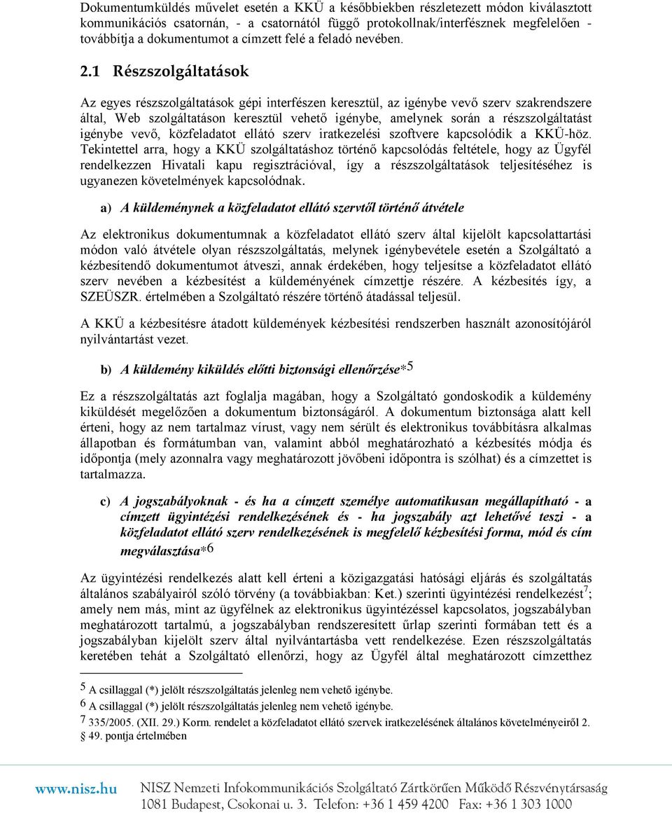 1 Részszolgáltatások Az egyes részszolgáltatások gépi interfészen keresztül, az igénybe vevő szerv szakrendszere által, Web szolgáltatáson keresztül vehető igénybe, amelynek során a részszolgáltatást