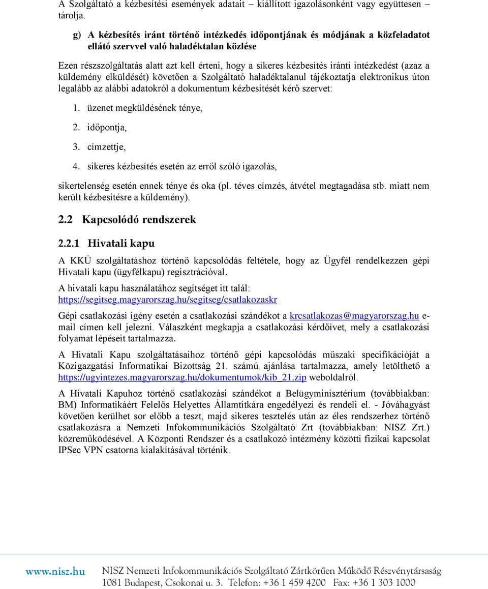 iránti intézkedést (azaz a küldemény elküldését) követően a Szolgáltató haladéktalanul tájékoztatja elektronikus úton legalább az alábbi adatokról a dokumentum kézbesítését kérő szervet: 1.