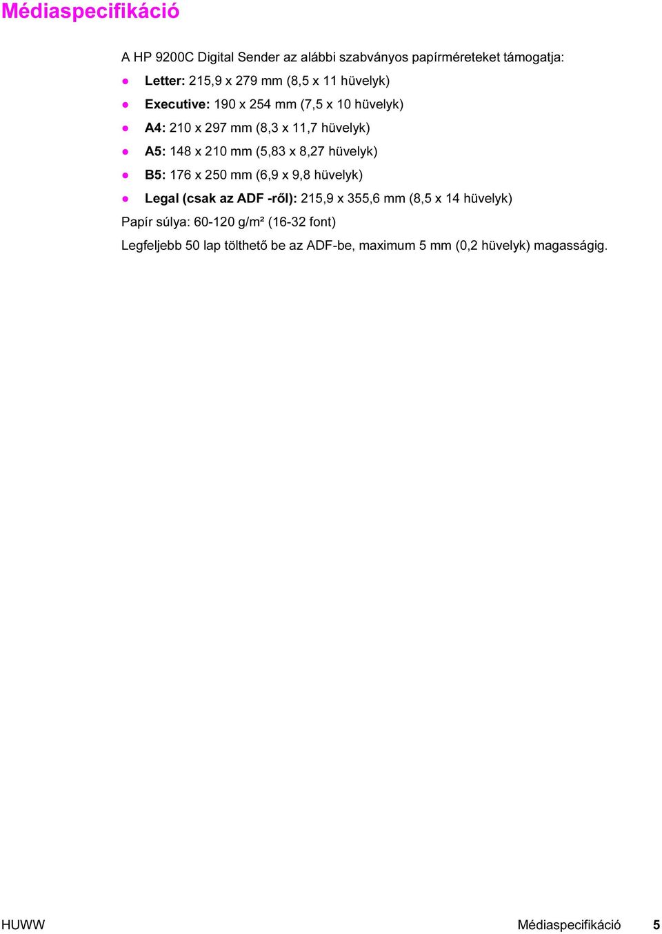 hüvelyk) B5: 176 x 250 mm (6,9 x 9,8 hüvelyk) Legal (csak az ADF -ről): 215,9 x 355,6 mm (8,5 x 14 hüvelyk) Papír súlya: