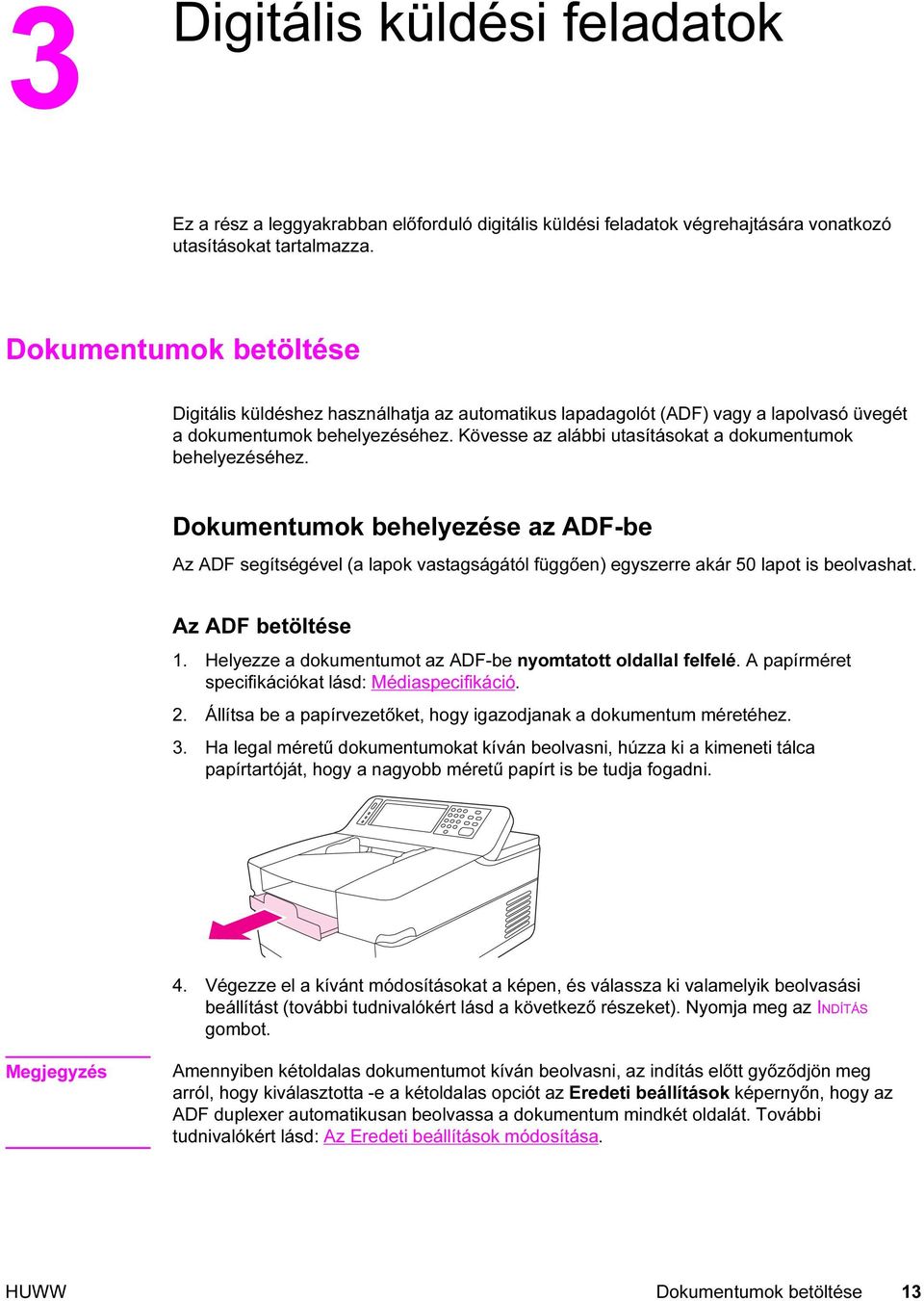 Kövesse az alábbi utasításokat a dokumentumok behelyezéséhez. Dokumentumok behelyezése az ADF-be Az ADF segítségével (a lapok vastagságától függően) egyszerre akár 50 lapot is beolvashat.
