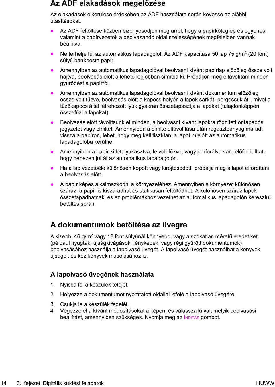 Ne terhelje túl az automatikus lapadagolót. Az ADF kapacitása 50 lap 75 g/m 2 (20 font) súlyú bankposta papír.