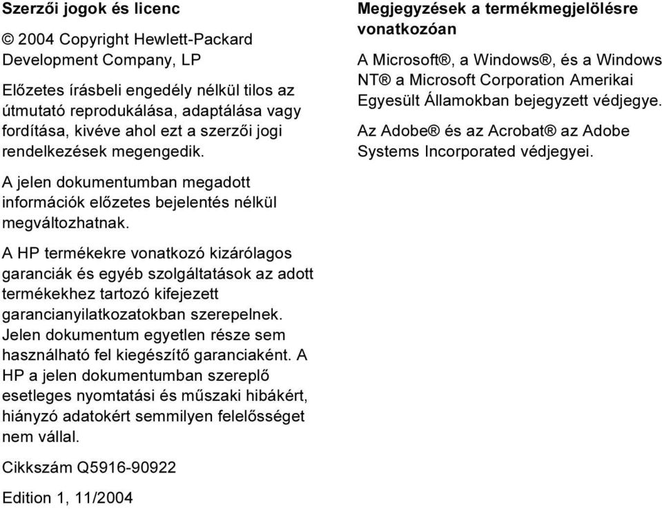 A HP termékekre vonatkozó kizárólagos garanciák és egyéb szolgáltatások az adott termékekhez tartozó kifejezett garancianyilatkozatokban szerepelnek.