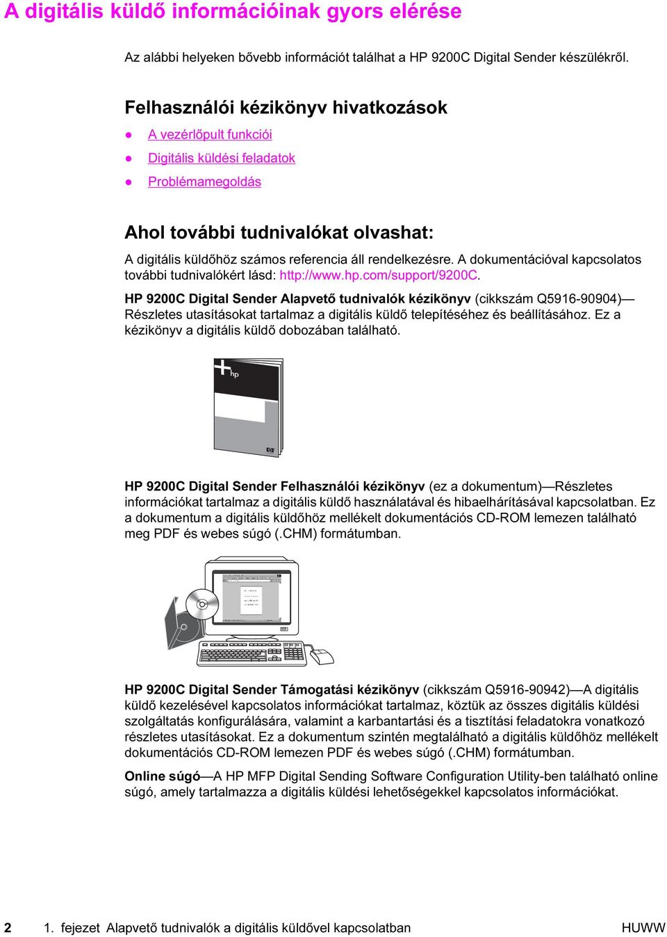 A dokumentációval kapcsolatos további tudnivalókért lásd: http://www.hp.com/support/9200c.