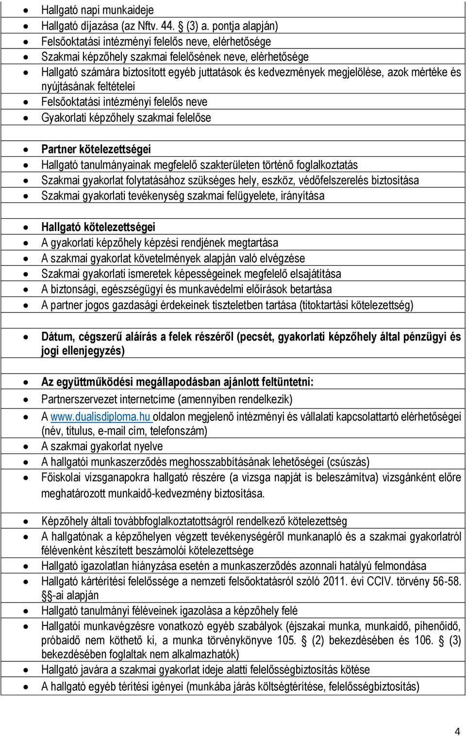 azok mértéke és nyújtásának feltételei Felsőoktatási intézményi felelős neve Gyakorlati képzőhely szakmai felelőse Partner kötelezettségei Hallgató tanulmányainak megfelelő szakterületen történő