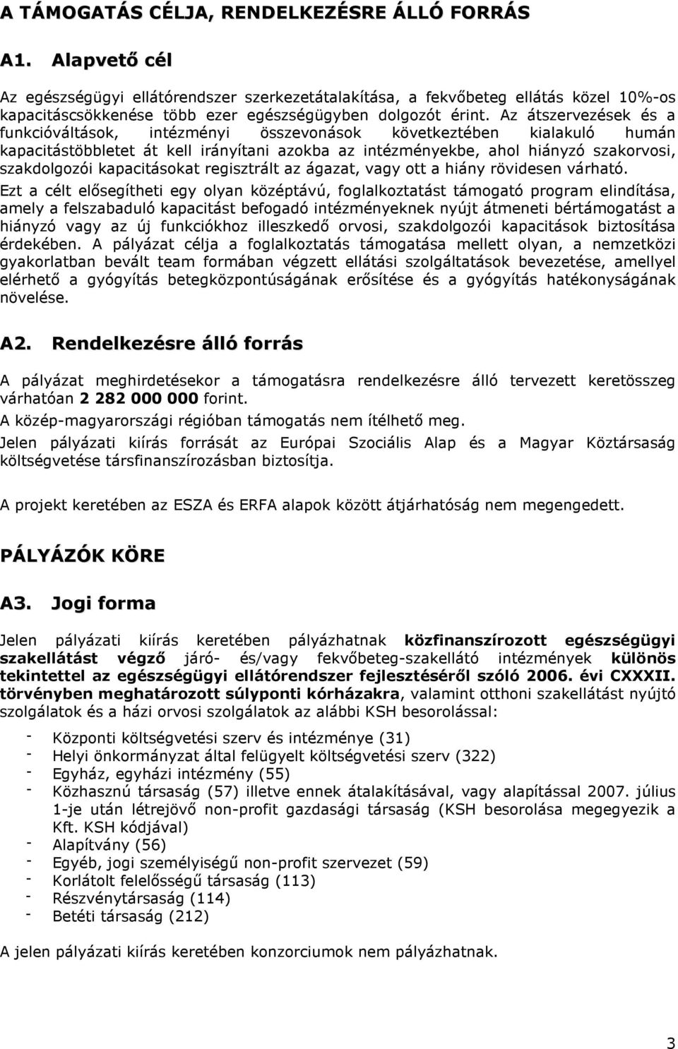 Az átszervezések és a funkcióváltások, intézményi összevonások következtében kialakuló humán kapacitástöbbletet át kell irányítani azokba az intézményekbe, ahol hiányzó szakorvosi, szakdolgozói