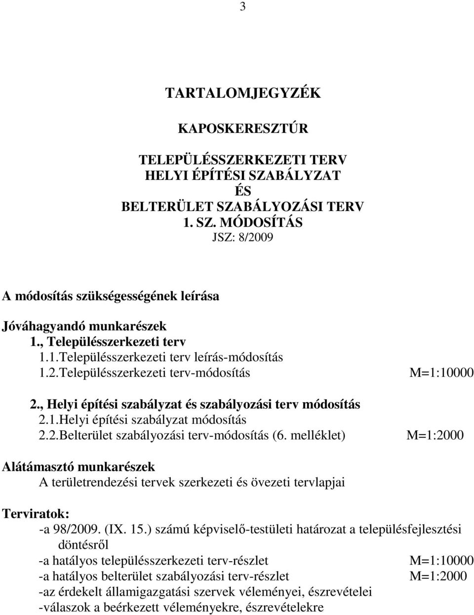 2.Belterület szabályozási terv-módosítás (6. melléklet) M=1:10000 M=1:2000 Alátámasztó munkarészek A területrendezési tervek szerkezeti és övezeti tervlapjai Terviratok: -a 98/2009. (IX. 15.