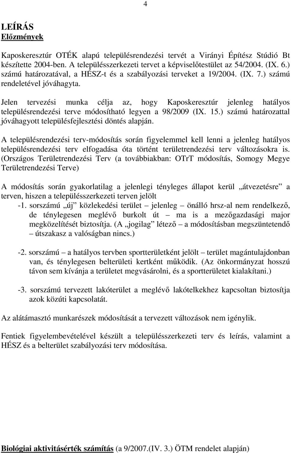 Jelen tervezési munka célja az, hogy Kaposkeresztúr jelenleg hatályos településrendezési terve módosítható legyen a 98/2009 (IX. 15.