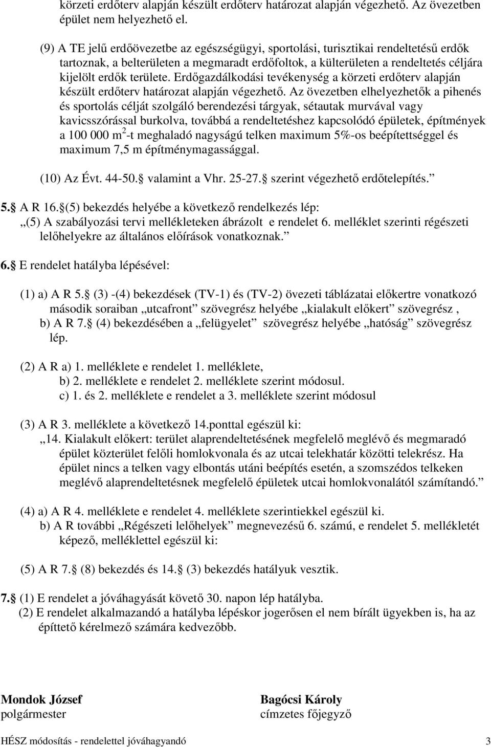 Erdőgazdálkodási tevékenység a körzeti erdőterv alapján készült erdőterv határozat alapján végezhető.