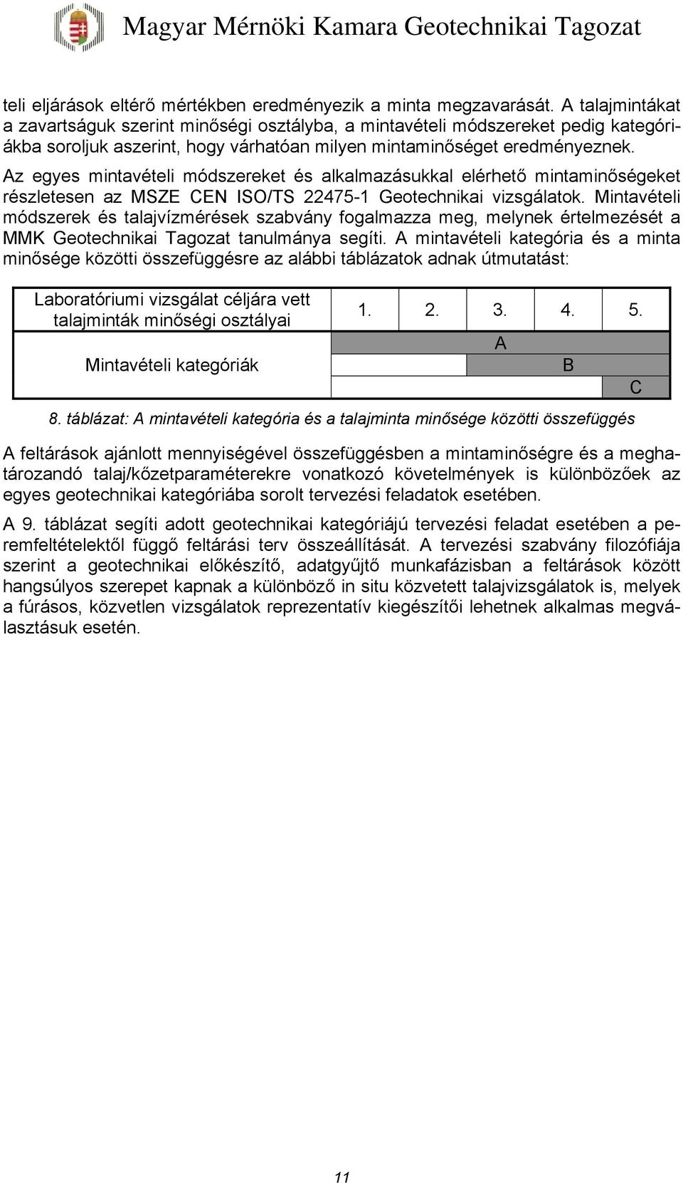Az egyes mintavételi módszereket és alkalmazásukkal elérhető mintaminőségeket részletesen az MSZE CEN ISO/TS 22475-1 Geotechnikai vizsgálatok.