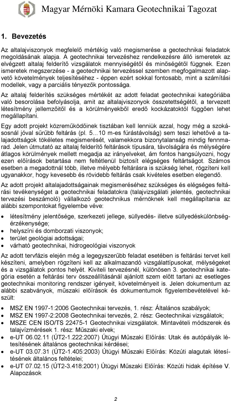 Ezen ismeretek megszerzése - a geotechnikai tervezéssel szemben megfogalmazott alapvető követelmények teljesítéséhez - éppen ezért sokkal fontosabb, mint a számítási modellek, vagy a parciális
