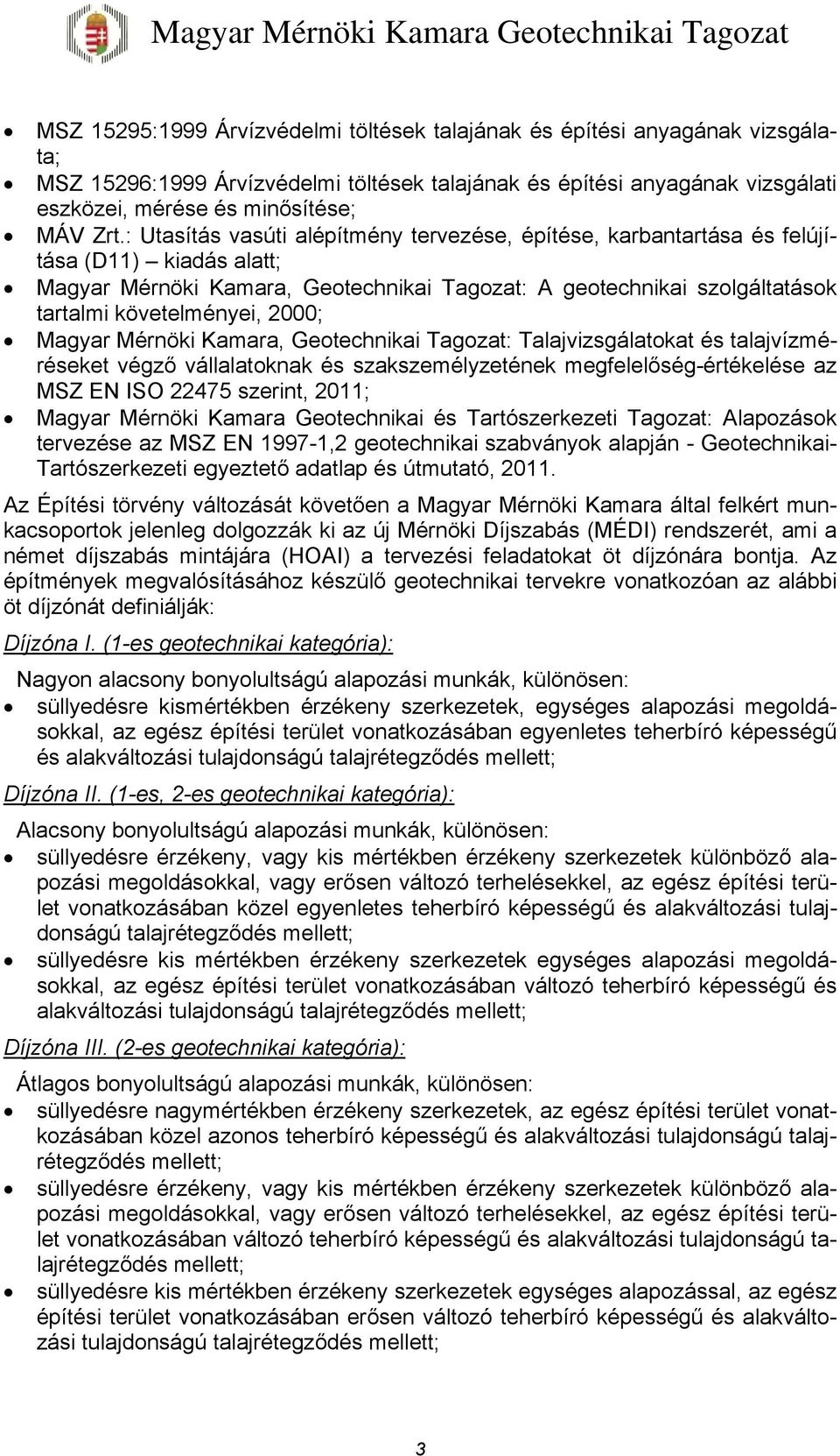 2000; Magyar Mérnöki Kamara, Geotechnikai Tagozat: Talajvizsgálatokat és talajvízméréseket végző vállalatoknak és szakszemélyzetének megfelelőség-értékelése az MSZ EN ISO 22475 szerint, 2011; Magyar