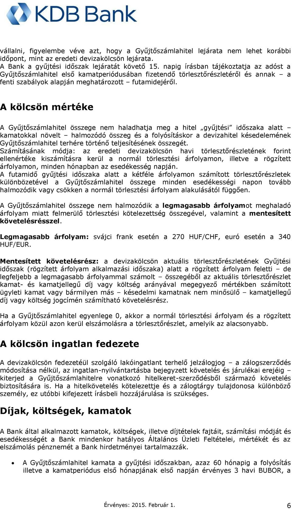 A kölcsön mértéke A Gyűjtőszámlahitel összege nem haladhatja meg a hitel gyűjtési időszaka alatt kamatokkal növelt halmozódó összeg és a folyósításkor a devizahitel késedelemének Gyűjtőszámlahitel