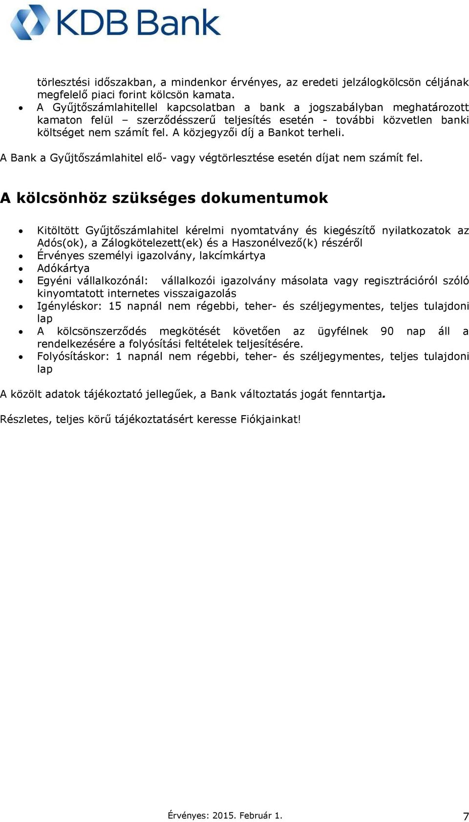 A közjegyzői díj a Bankot terheli. A Bank a Gyűjtőszámlahitel elő- vagy végtörlesztése esetén díjat nem számít fel.