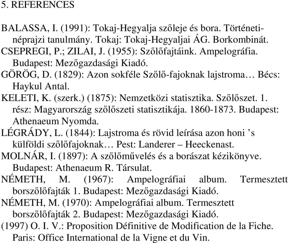 rész: Magyarország szılıszeti statisztikája. 1860-1873. Budapest: Athenaeum Nyomda. LÉGRÁDY, L. (1844): Lajstroma és rövid leírása azon honi s külföldi szılıfajoknak Pest: Landerer Heeckenast.