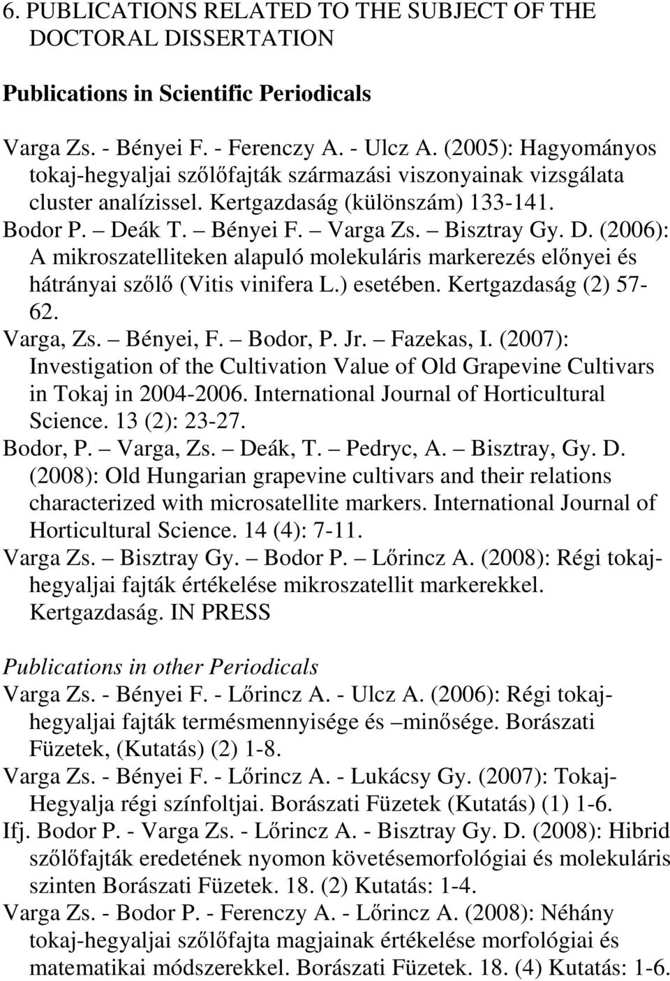ák T. Bényei F. Varga Zs. Bisztray Gy. D. (2006): A mikroszatelliteken alapuló molekuláris markerezés elınyei és hátrányai szılı (Vitis vinifera L.) esetében. Kertgazdaság (2) 57-62. Varga, Zs.