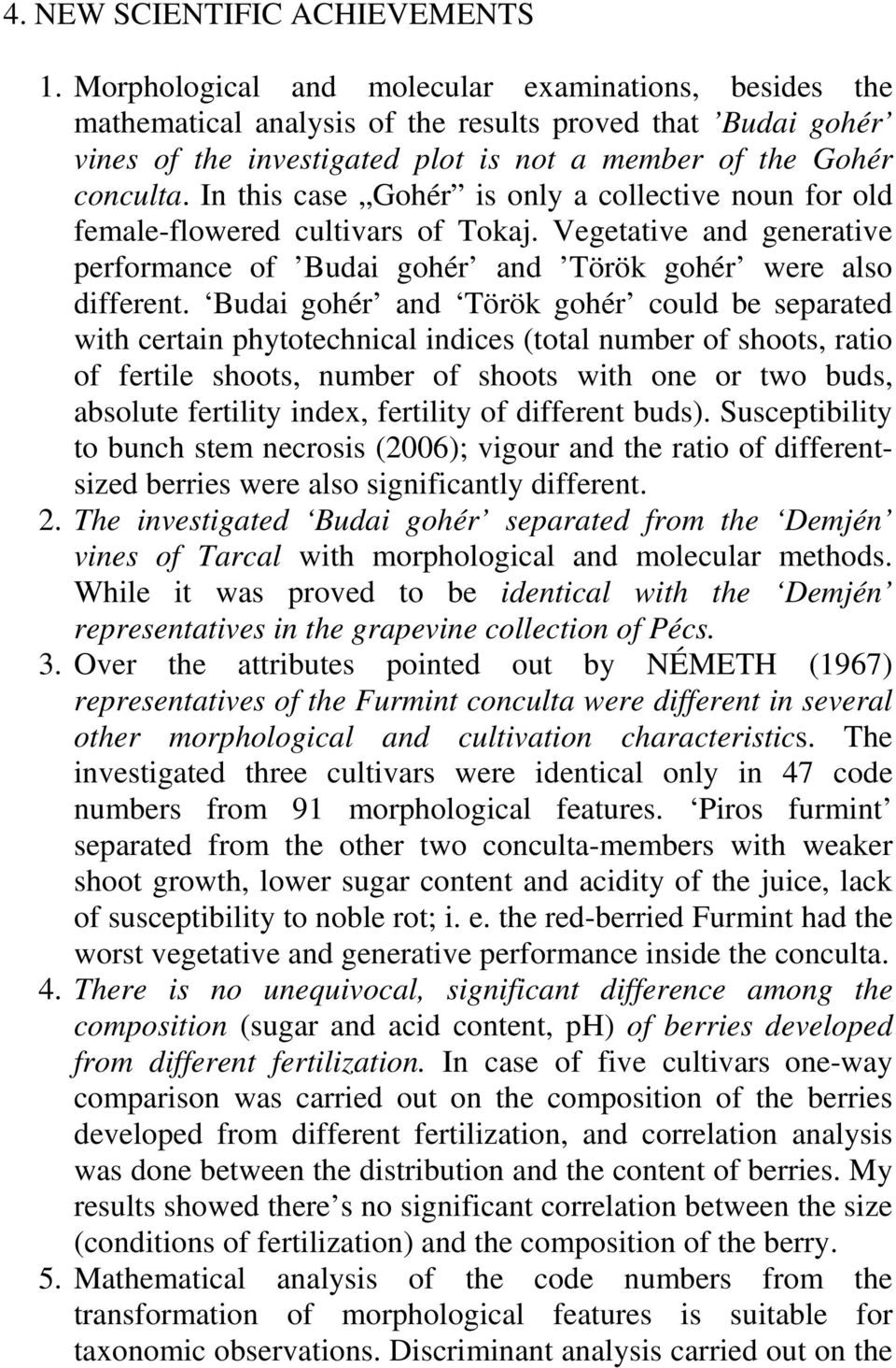 In this case Gohér is only a collective noun for old female-flowered cultivars of Tokaj. Vegetative and generative performance of Budai gohér and Török gohér were also different.