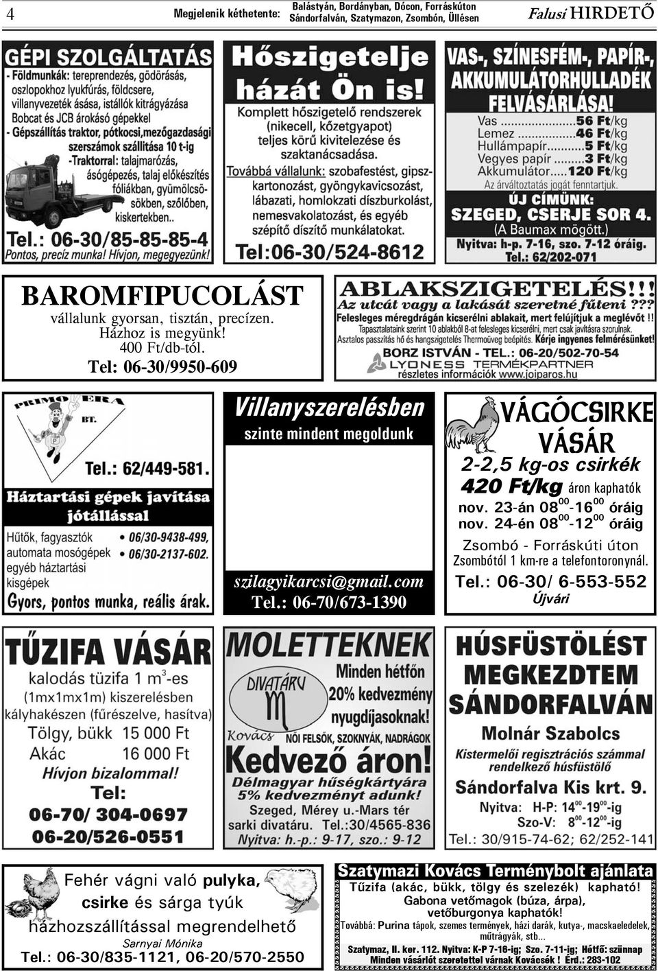 : 06-30/ 6-553-552 Újvári Fehér vágni való pulyka, csirke és sárga tyúk házhozszállítással megrendelhetõ Sarnyai Mónika Tel.