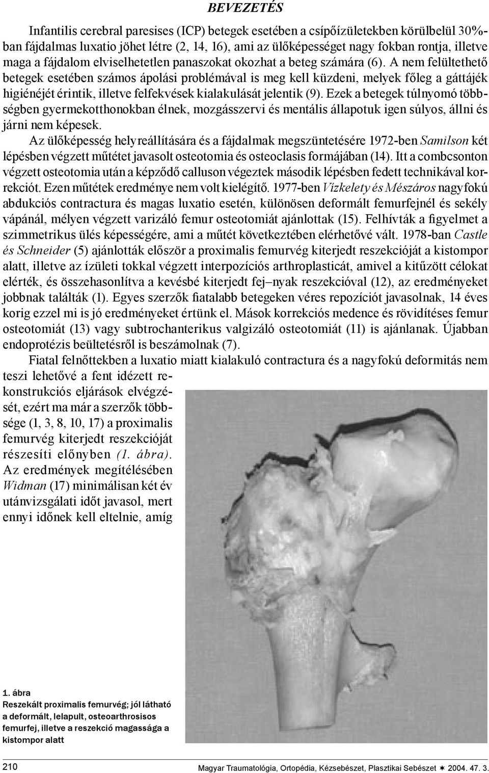 A nem felültethető betegek esetében számos ápolási problémával is meg kell küzdeni, melyek főleg a gáttájék higiénéjét érintik, illetve felfekvések kialakulását jelentik (9).