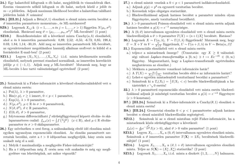 ] Adjunk a Béta(ϑ, 1) eloszlású n elem minta esetén becslést a ϑ ismeretlen paraméterre momentum-, és ML-módszerrel! SZ9.) Legyenek X i,j -k (i = 1,..., n és j = 1,.