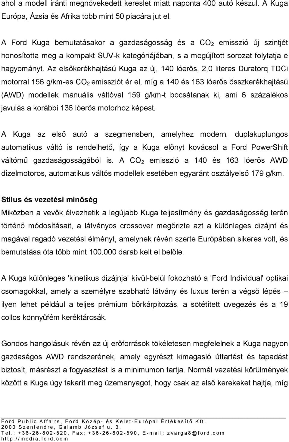 Az elsőkerékhajtású Kuga az új, 140 lóerős, 2,0 literes Duratorq TDCi motorral 156 g/km-es CO 2 emissziót ér el, míg a 140 és 163 lóerős összkerékhajtású (AWD) modellek manuális váltóval 159 g/km-t