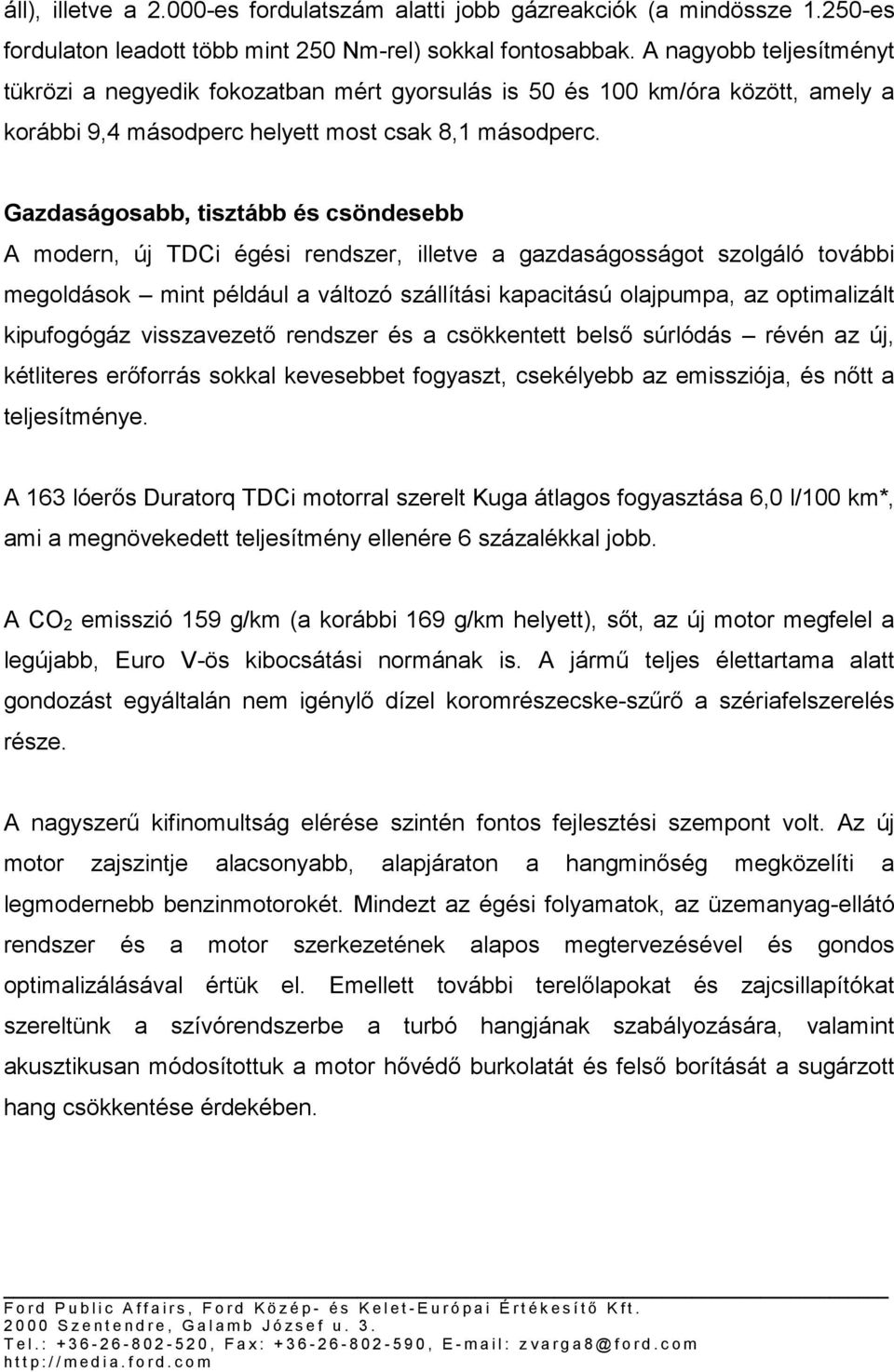 Gazdaságosabb, tisztább és csöndesebb A modern, új TDCi égési rendszer, illetve a gazdaságosságot szolgáló további megoldások mint például a változó szállítási kapacitású olajpumpa, az optimalizált