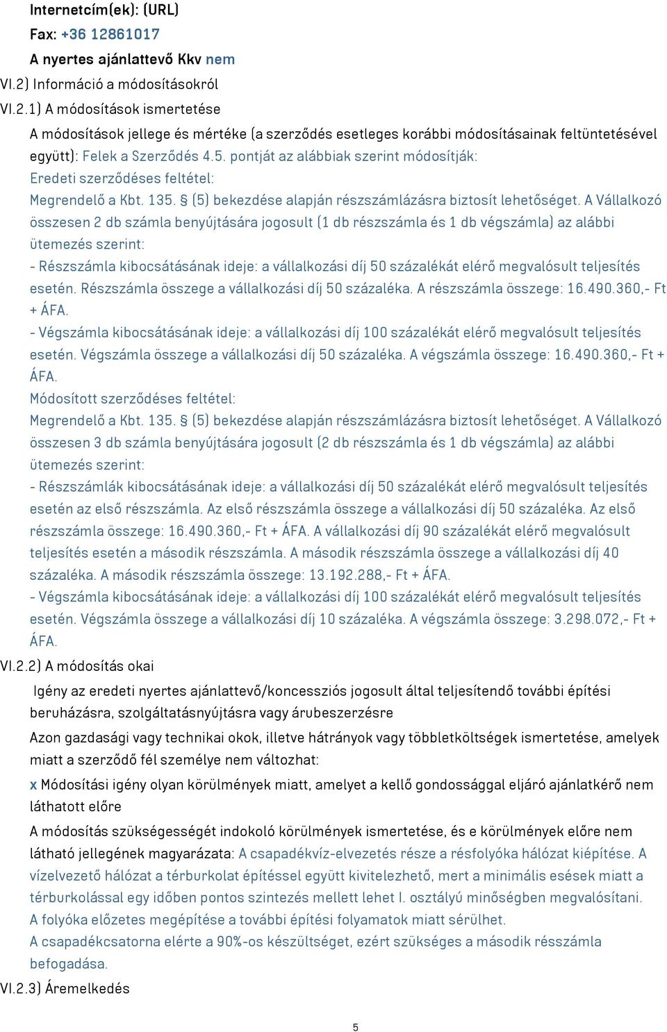 A Vállalkozó összesen 2 db számla benyújtására jogosult (1 db részszámla és 1 db végszámla) az alábbi ütemezés szerint: - Részszámla kibocsátásának ideje: a vállalkozási díj 50 százalékát elérő