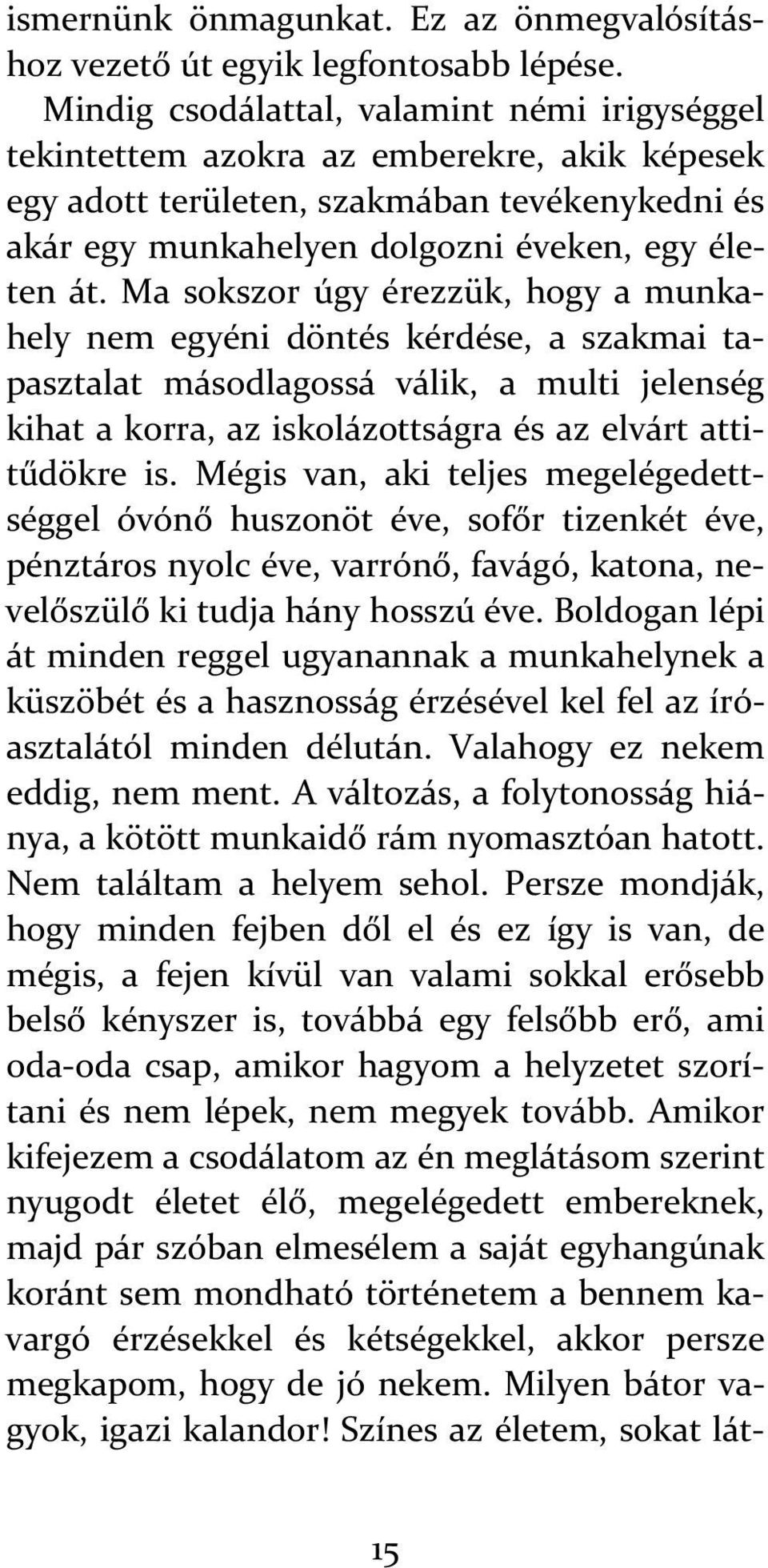 Ma sokszor úgy érezzük, hogy a munkahely nem egyéni döntés kérdése, a szakmai tapasztalat másodlagossá válik, a multi jelenség kihat a korra, az iskolázottságra és az elvárt attitűdökre is.