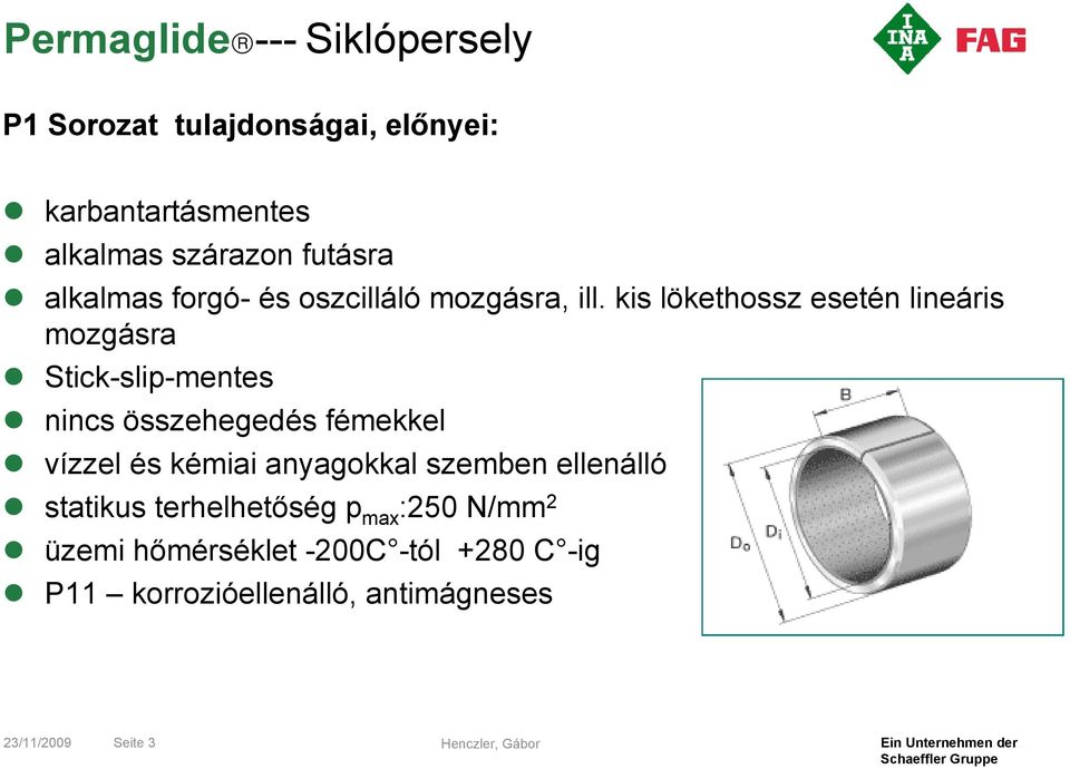 kis lökethossz esetén lineáris mozgásra Stick-slip-mentes nincs összehegedés fémekkel vízzel és kémiai