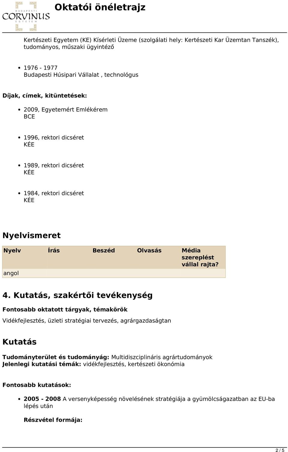 Kutatás, szakértői tevékenység Fontosabb oktatott tárgyak, témakörök Vidékfejlesztés, üzleti stratégiai tervezés, agrárgazdaságtan Kutatás Tudományterület és tudományág: Multidiszciplináris