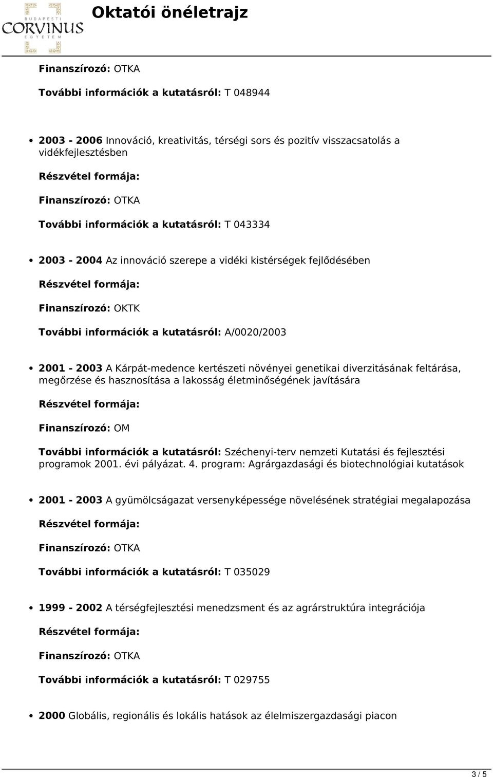 megőrzése és hasznosítása a lakosság életminőségének javítására Finanszírozó: OM További információk a kutatásról: Széchenyi-terv nemzeti Kutatási és fejlesztési programok 2001. évi pályázat. 4.