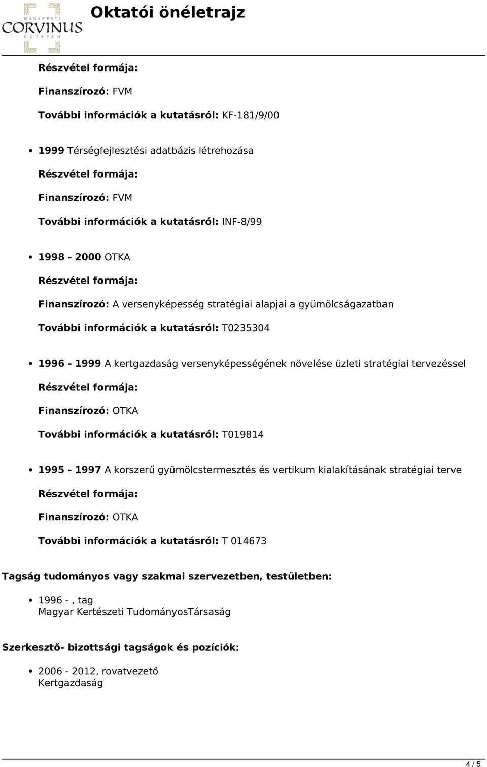 tervezéssel További információk a kutatásról: T019814 1995-1997 A korszerű gyümölcstermesztés és vertikum kialakításának stratégiai terve További információk a kutatásról: T 014673