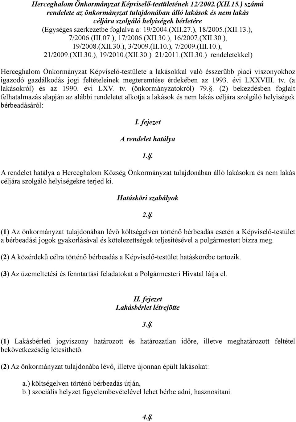 ), 17/2006.(XII.30.), 16/2007.(XII.30.), 19/2008.(XII.30.), 3/2009.(II.10.), 7/2009.(III.10.), 21/2009.(XII.30.), 19/2010.(XII.30.) 21/2011.(XII.30.) rendeletekkel) Herceghalom Önkormányzat Képviselő-testülete a lakásokkal való ésszerűbb piaci viszonyokhoz igazodó gazdálkodás jogi feltételeinek megteremtése érdekében az 1993.