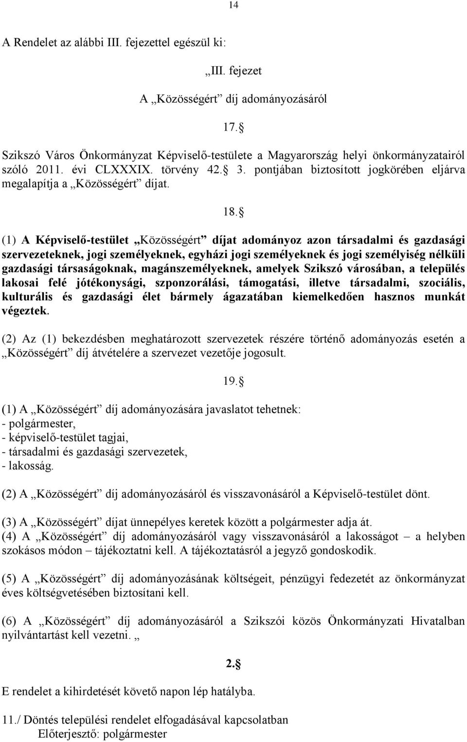 (1) A Képviselő-testület Közösségért díjat adományoz azon társadalmi és gazdasági szervezeteknek, jogi személyeknek, egyházi jogi személyeknek és jogi személyiség nélküli gazdasági társaságoknak,