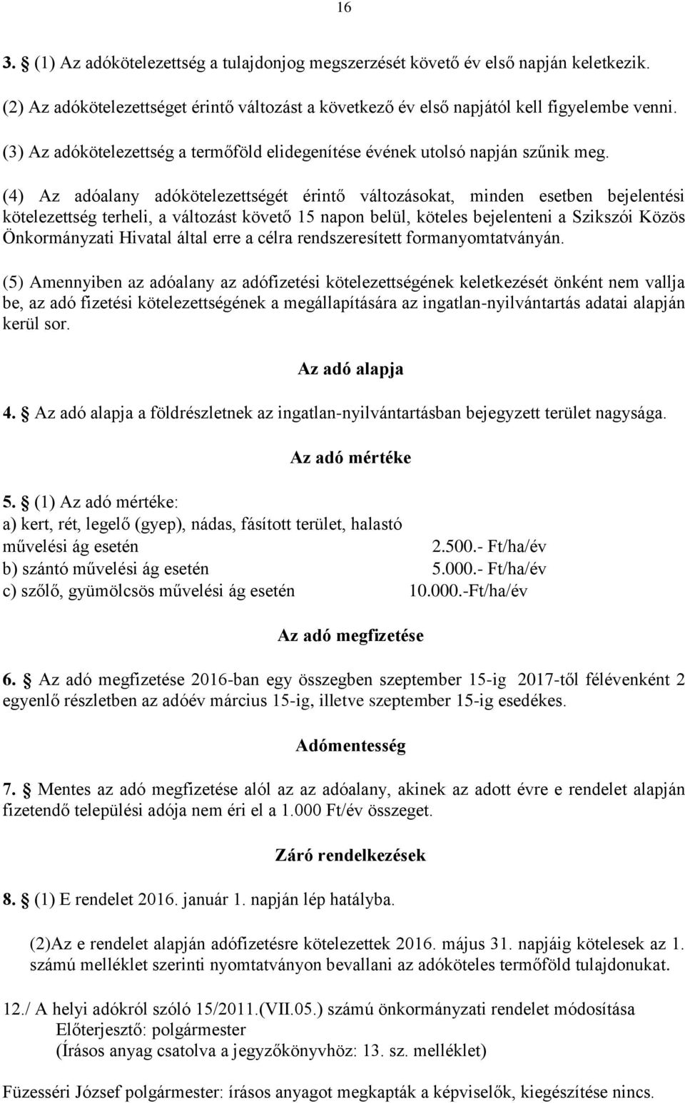 (4) Az adóalany adókötelezettségét érintő változásokat, minden esetben bejelentési kötelezettség terheli, a változást követő 15 napon belül, köteles bejelenteni a Szikszói Közös Önkormányzati Hivatal