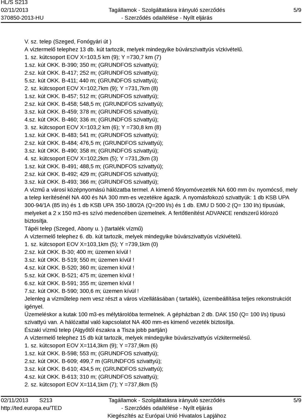 sz. kút OKK. B-458; 548,5 m; (GRUNDFOS szivattyú); 3.sz. kút OKK. B-459; 378 m; (GRUNDFOS szivattyú); 4.sz. kút OKK. B-460; 336 m; (GRUNDFOS szivattyú); 3. sz. kútcsoport EOV X=103,2 km (6); Y =730,8 km (8) 1.